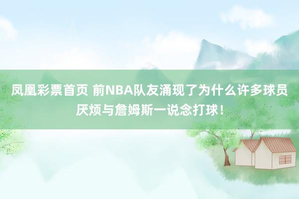 凤凰彩票首页 前NBA队友涌现了为什么许多球员厌烦与詹姆斯一说念打球！
