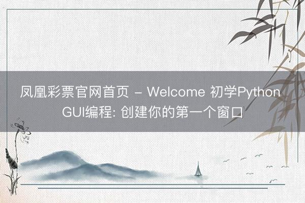 凤凰彩票官网首页 - Welcome 初学Python GUI编程: 创建你的第一个窗口